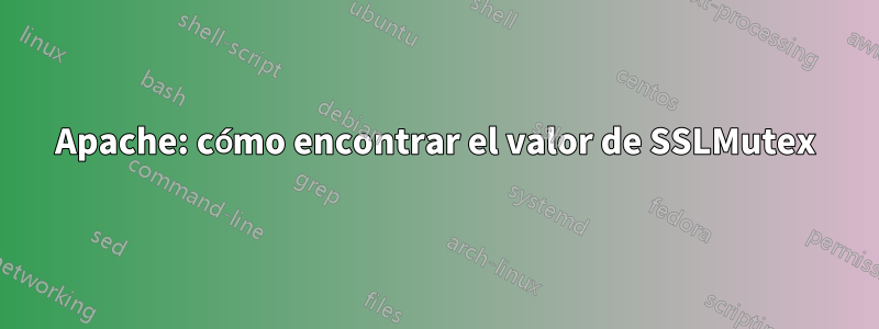 Apache: cómo encontrar el valor de SSLMutex