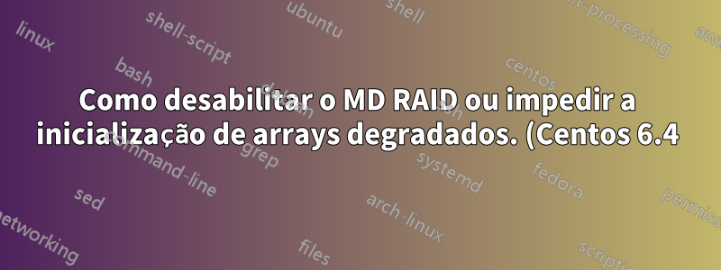 Como desabilitar o MD RAID ou impedir a inicialização de arrays degradados. (Centos 6.4)