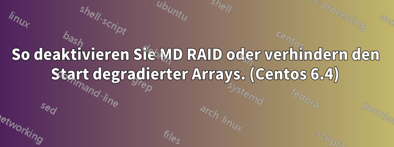 So deaktivieren Sie MD RAID oder verhindern den Start degradierter Arrays. (Centos 6.4)