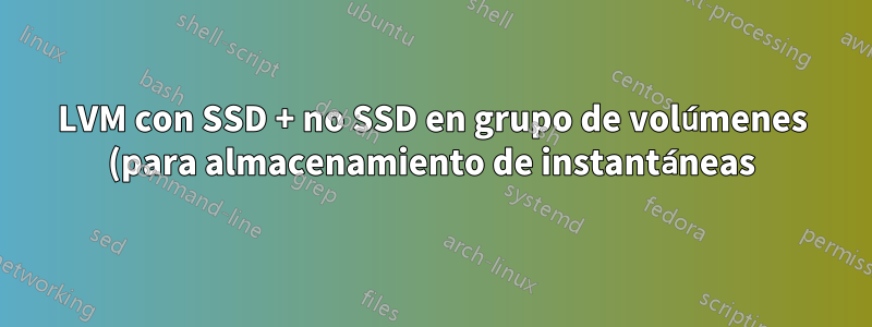 LVM con SSD + no SSD en grupo de volúmenes (para almacenamiento de instantáneas)