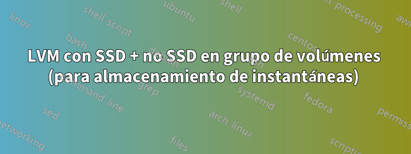 LVM con SSD + no SSD en grupo de volúmenes (para almacenamiento de instantáneas)