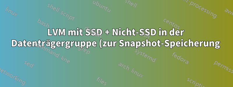 LVM mit SSD + Nicht-SSD in der Datenträgergruppe (zur Snapshot-Speicherung)