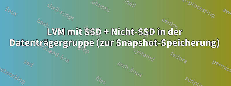 LVM mit SSD + Nicht-SSD in der Datenträgergruppe (zur Snapshot-Speicherung)