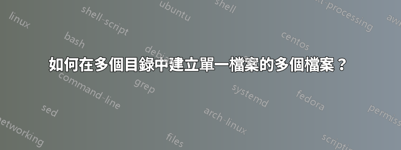 如何在多個目錄中建立單一檔案的多個檔案？