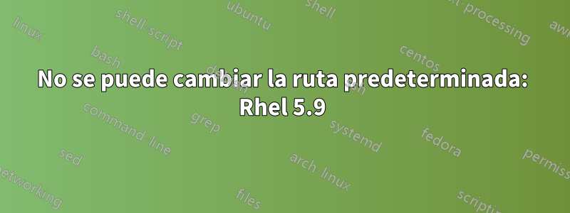 No se puede cambiar la ruta predeterminada: Rhel 5.9