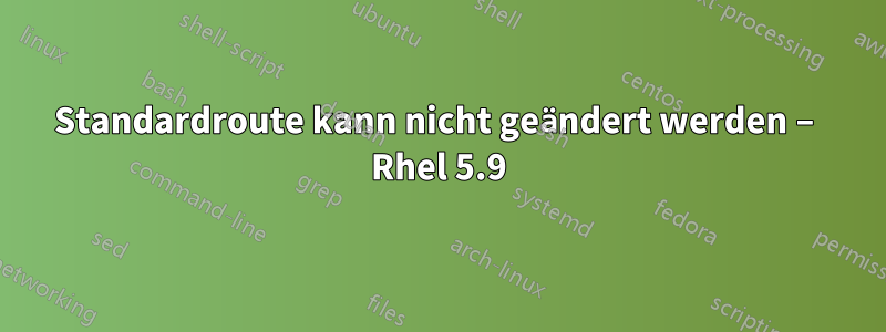 Standardroute kann nicht geändert werden – Rhel 5.9