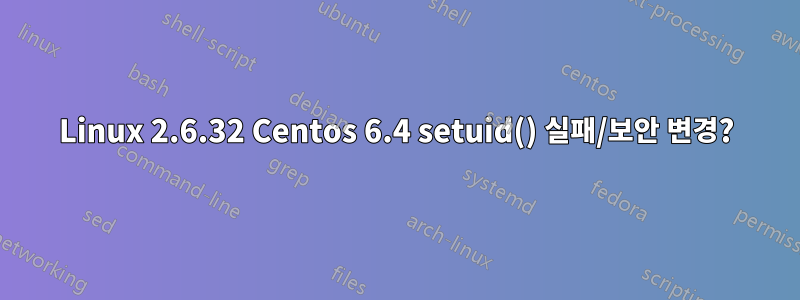 Linux 2.6.32 Centos 6.4 setuid() 실패/보안 변경?