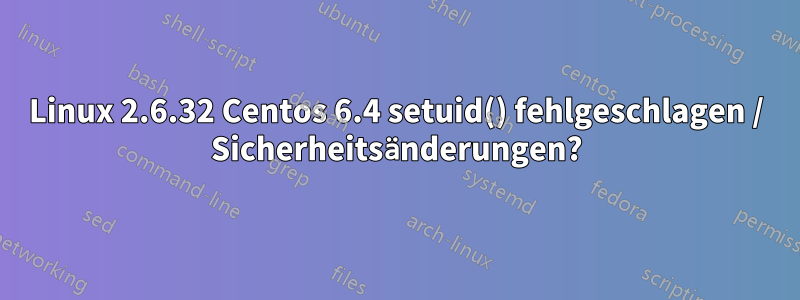 Linux 2.6.32 Centos 6.4 setuid() fehlgeschlagen / Sicherheitsänderungen?