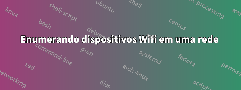 Enumerando dispositivos Wifi em uma rede