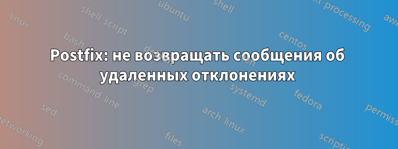 Postfix: не возвращать сообщения об удаленных отклонениях