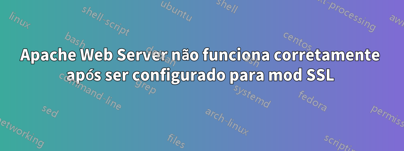 Apache Web Server não funciona corretamente após ser configurado para mod SSL