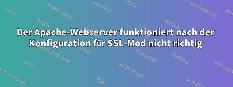 Der Apache-Webserver funktioniert nach der Konfiguration für SSL-Mod nicht richtig
