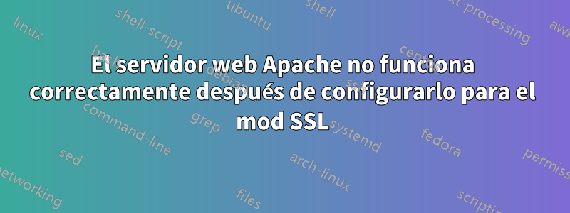 El servidor web Apache no funciona correctamente después de configurarlo para el mod SSL