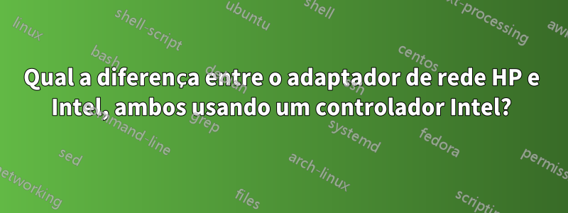 Qual a diferença entre o adaptador de rede HP e Intel, ambos usando um controlador Intel?