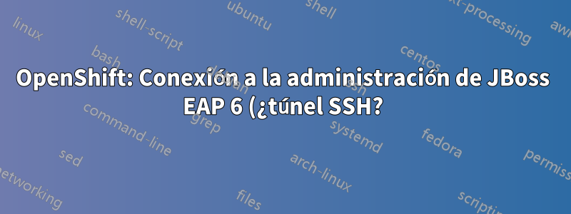 OpenShift: Conexión a la administración de JBoss EAP 6 (¿túnel SSH?)