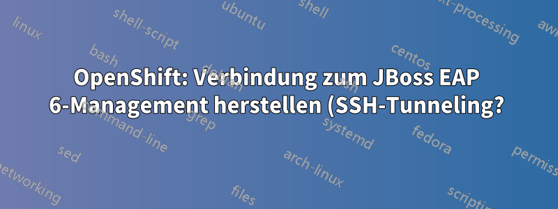 OpenShift: Verbindung zum JBoss EAP 6-Management herstellen (SSH-Tunneling?)
