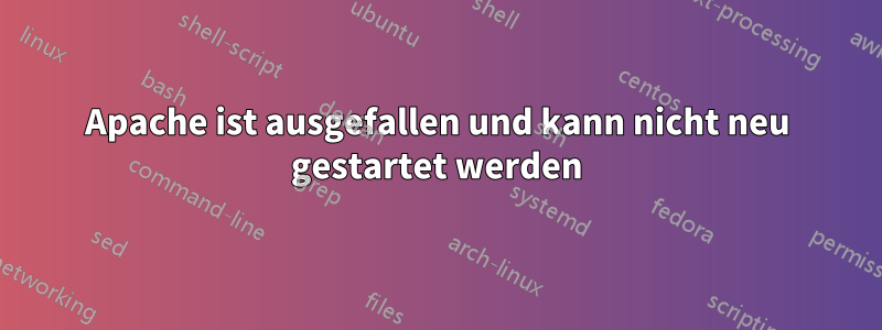 Apache ist ausgefallen und kann nicht neu gestartet werden
