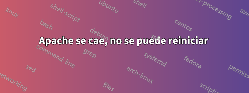 Apache se cae, no se puede reiniciar