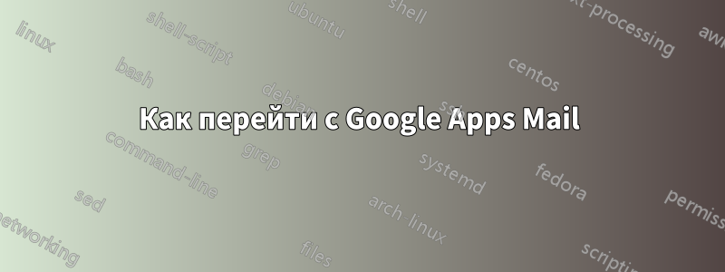 Как перейти с Google Apps Mail