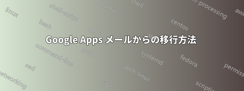 Google Apps メールからの移行方法