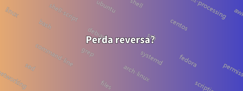 Perda reversa?