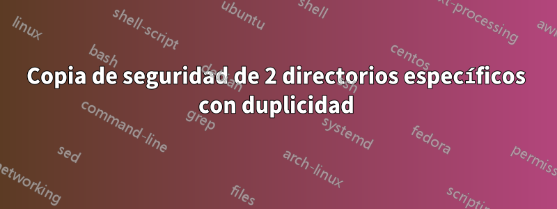 Copia de seguridad de 2 directorios específicos con duplicidad
