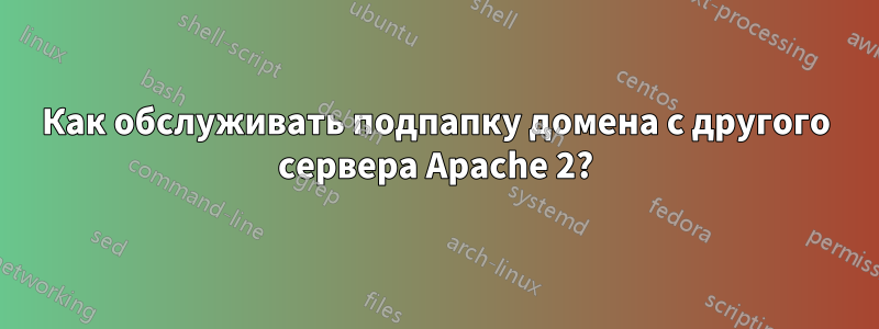 Как обслуживать подпапку домена с другого сервера Apache 2?