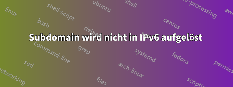 Subdomain wird nicht in IPv6 aufgelöst