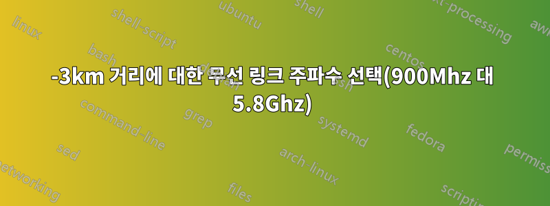 2-3km 거리에 대한 무선 링크 주파수 선택(900Mhz 대 5.8Ghz)