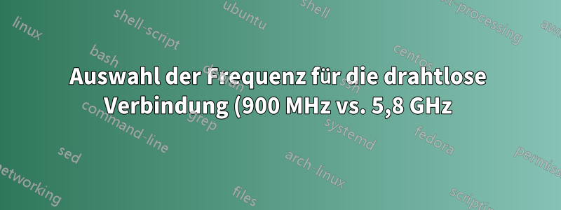 Auswahl der Frequenz für die drahtlose Verbindung (900 MHz vs. 5,8 GHz) für eine Entfernung von 2–3 km