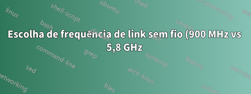 Escolha de frequência de link sem fio (900 MHz vs 5,8 GHz) para distância de 2 a 3 km