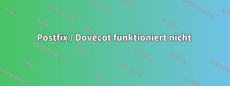 Postfix / Dovecot funktioniert nicht