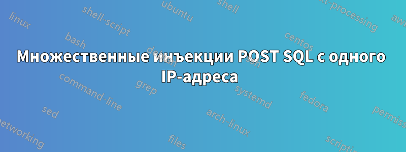 Множественные инъекции POST SQL с одного IP-адреса 