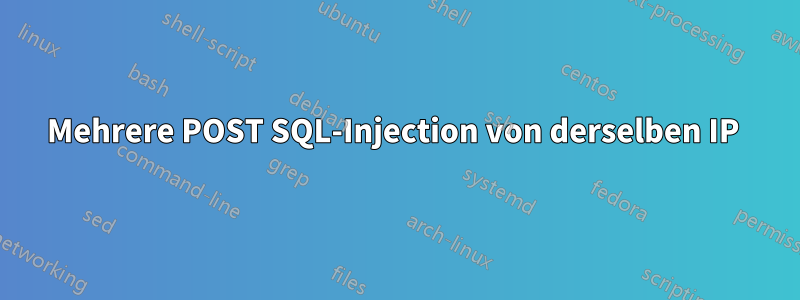 Mehrere POST SQL-Injection von derselben IP 