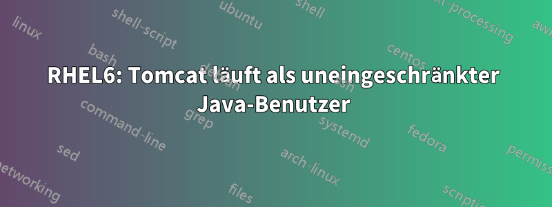 RHEL6: Tomcat läuft als uneingeschränkter Java-Benutzer