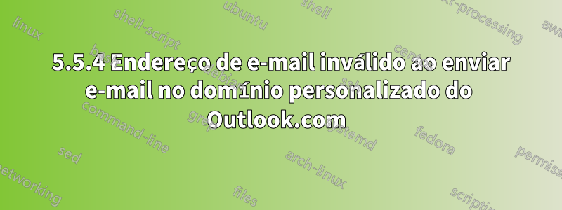 501 5.5.4 Endereço de e-mail inválido ao enviar e-mail no domínio personalizado do Outlook.com 