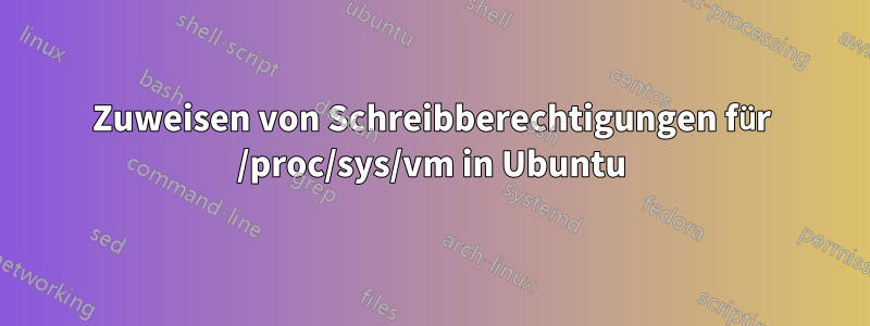 Zuweisen von Schreibberechtigungen für /proc/sys/vm in Ubuntu