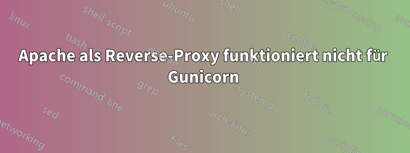 Apache als Reverse-Proxy funktioniert nicht für Gunicorn