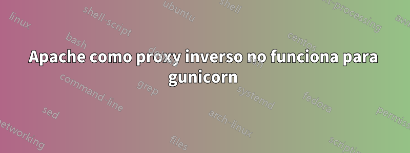 Apache como proxy inverso no funciona para gunicorn