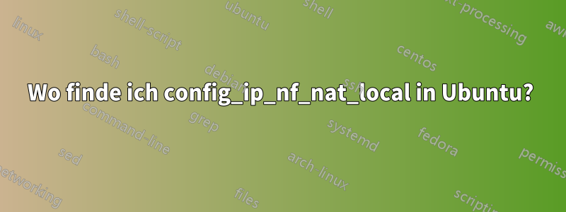 Wo finde ich config_ip_nf_nat_local in Ubuntu?