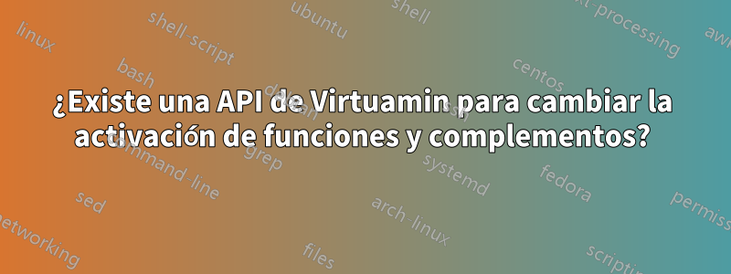 ¿Existe una API de Virtuamin para cambiar la activación de funciones y complementos?