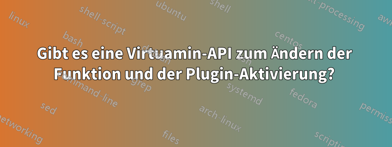 Gibt es eine Virtuamin-API zum Ändern der Funktion und der Plugin-Aktivierung?