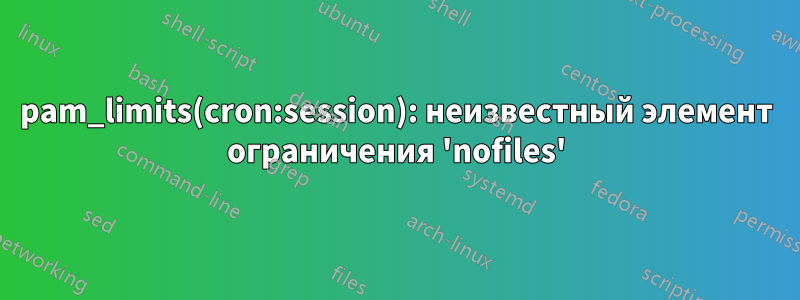 pam_limits(cron:session): неизвестный элемент ограничения 'nofiles'