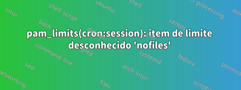 pam_limits(cron:session): item de limite desconhecido 'nofiles'