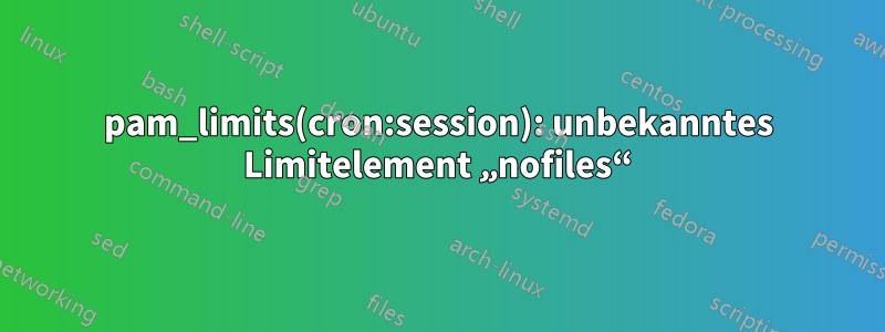 pam_limits(cron:session): unbekanntes Limitelement „nofiles“