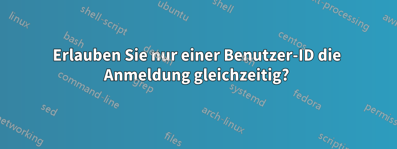 Erlauben Sie nur einer Benutzer-ID die Anmeldung gleichzeitig?