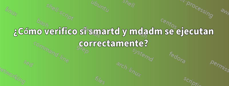 ¿Cómo verifico si smartd y mdadm se ejecutan correctamente?