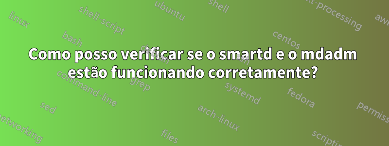 Como posso verificar se o smartd e o mdadm estão funcionando corretamente?