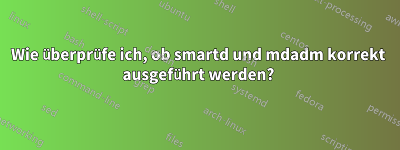 Wie überprüfe ich, ob smartd und mdadm korrekt ausgeführt werden?