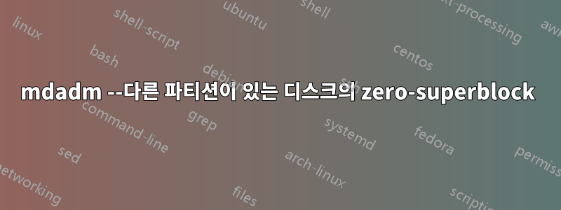 mdadm --다른 파티션이 있는 디스크의 zero-superblock